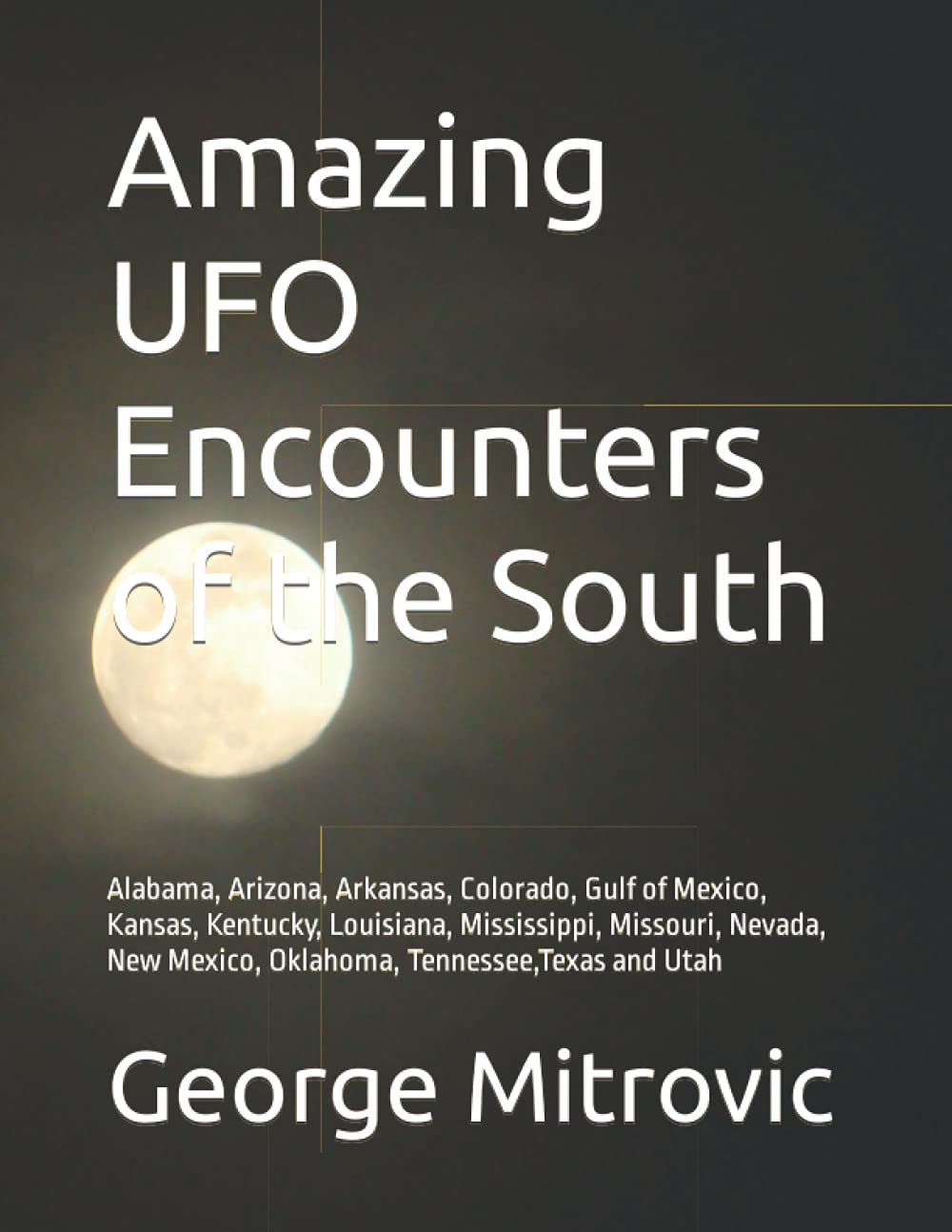 Amazing UFO Encounters of the South: Alabama, Arizona, Arkansas, Colorado, Gulf of Mexico, Kansas, Kentucky, Louisiana, Mississippi, Missouri, Nevada, New Mexico, Oklahoma, Tennessee,Texas and Utah