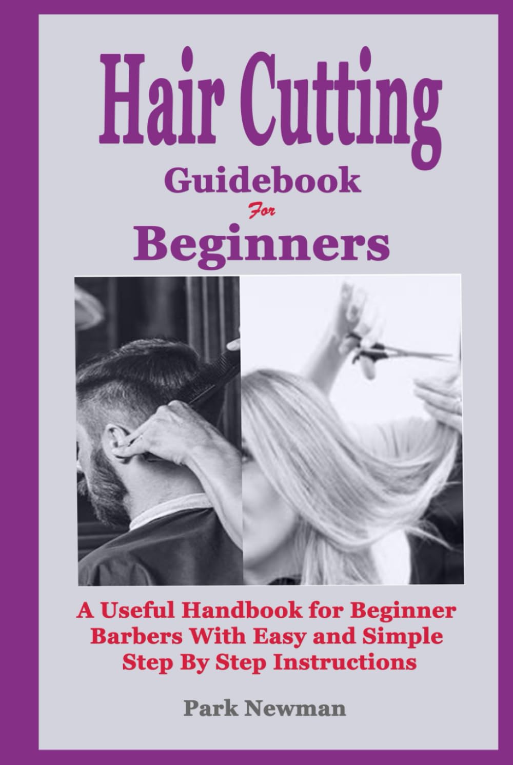 Haircutting Guidebook for Beginners: A Useful Handbook for Beginner Barbers with Easy and Simple Step by Step Instructions