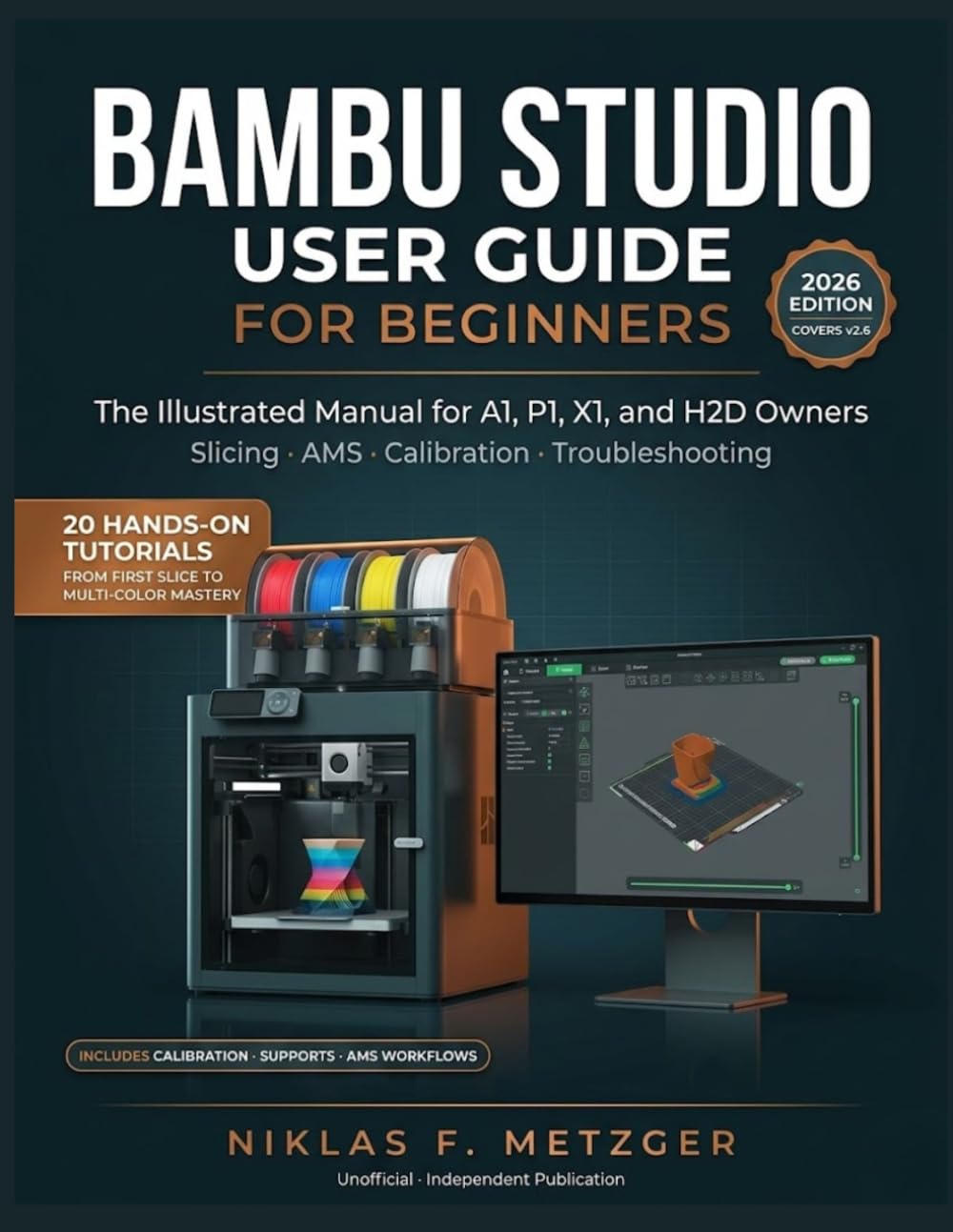 Bambu Studio User Guide for Beginners: The Illustrated Manual for A1, P1, X1, and H2D Owners — Slicing, AMS, Calibration & Troubleshooting