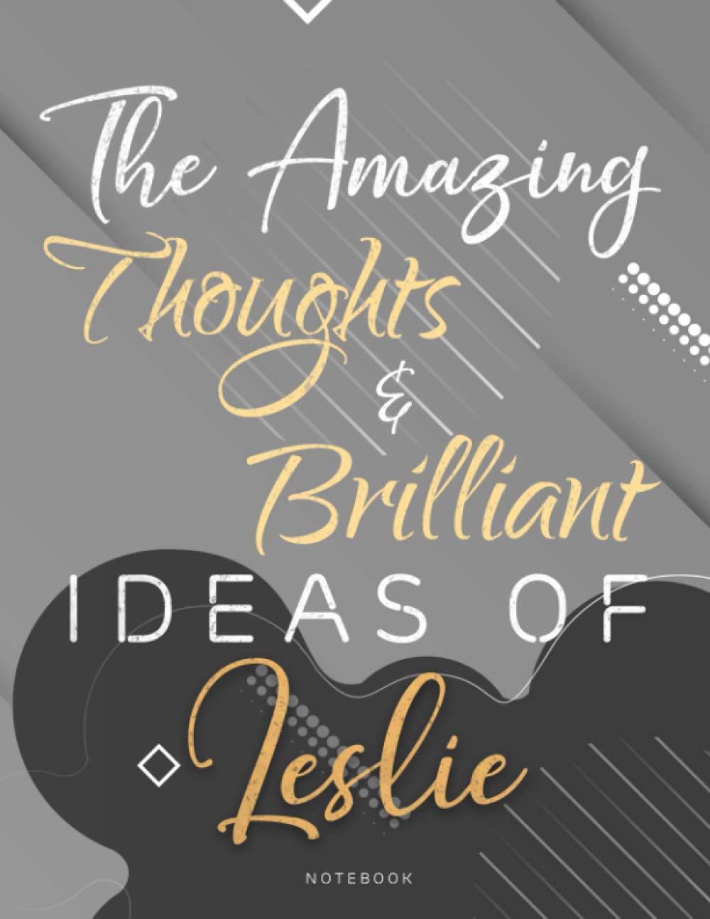 Personalized Name Lined Notebook Journal The Amazing Thoughts And Brilliant Ideas Of Leslie Gray Cover: A4, College, Homework, Teacher, Passion, Over ... All, 8.5 x 11 inch, Weekly, 21.59 x 27.94 cm