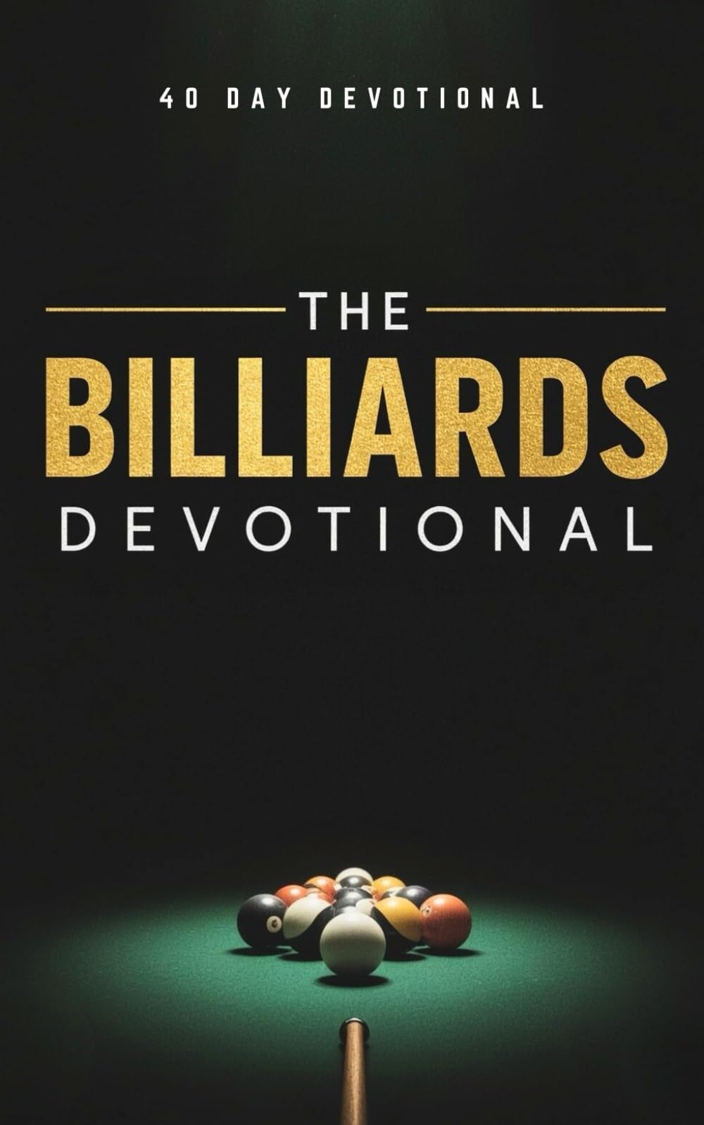 The Billiards Devotional: A 40 Day Christian Devotional for Billiards and Pool Players Who Want to Grow Closer to Jesus Christ, Strengthen Their ... Powerful Life Lessons from the Game They Love