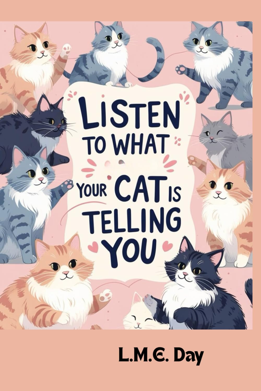 Listen to What Your Cat is Telling You: Understand Your Cat’s Body Language, Vocalizations, and Behaviors
