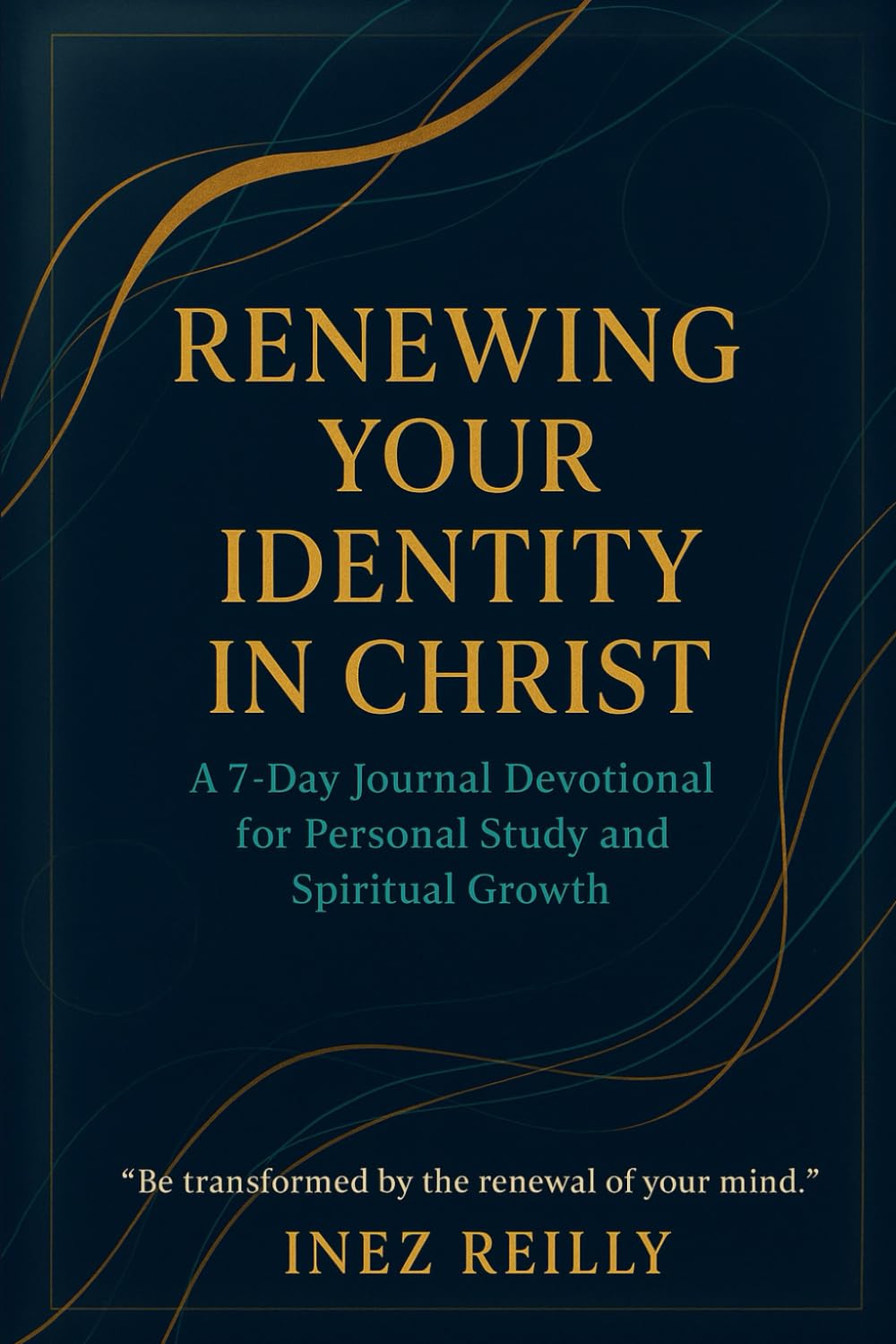 Renewing Your Identity in Christ: A 7-Day Journal Devotional for Personal Study and Spiritual Growth