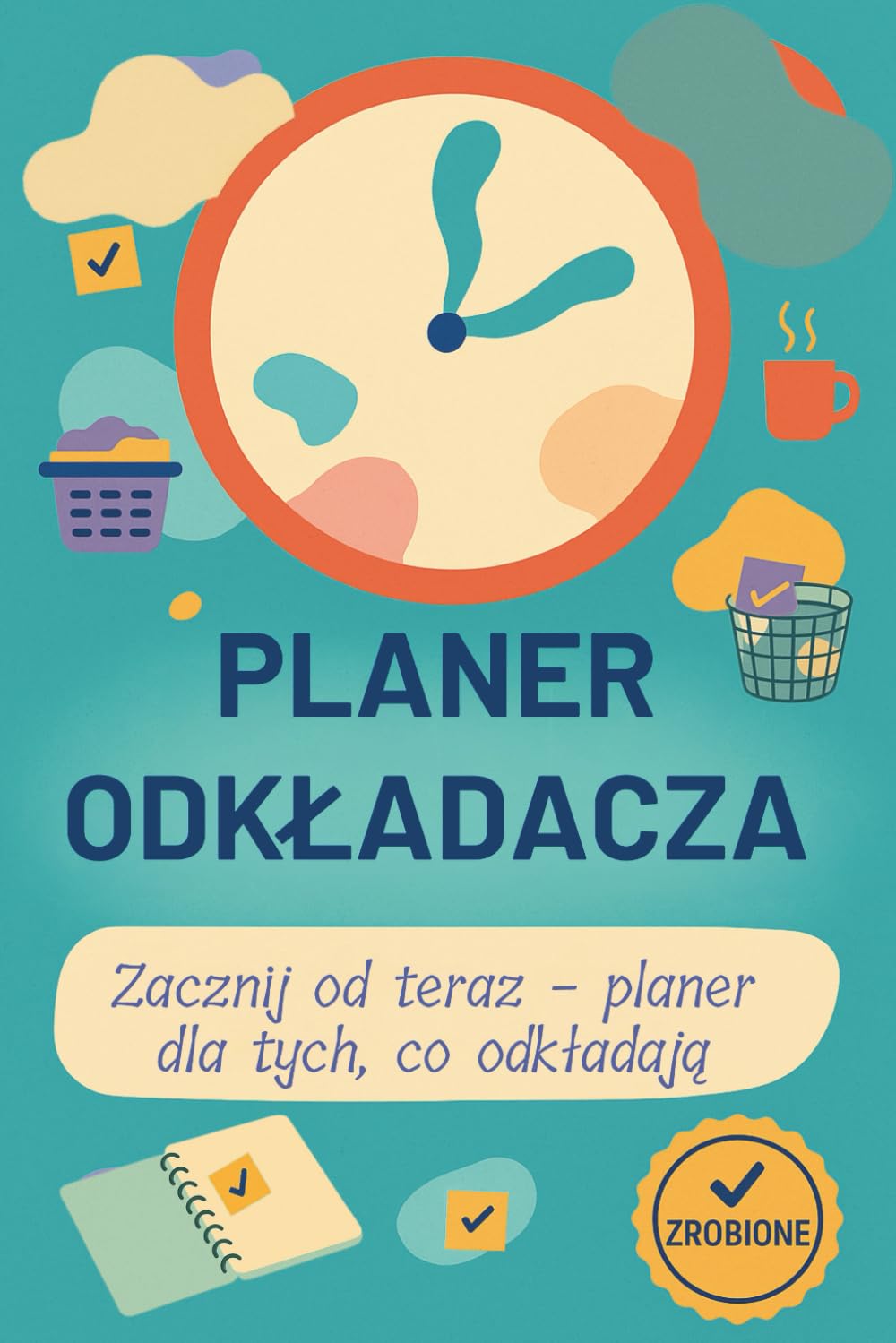 Planer Odkładacza, Dziennik motywacji , Planowanie dla opornych, Codzienna pomoc w walce z prokrastynacją: Planer codzienny z humorem, Jak przestać ... Twój osobisty plan działania dla trudnych dni