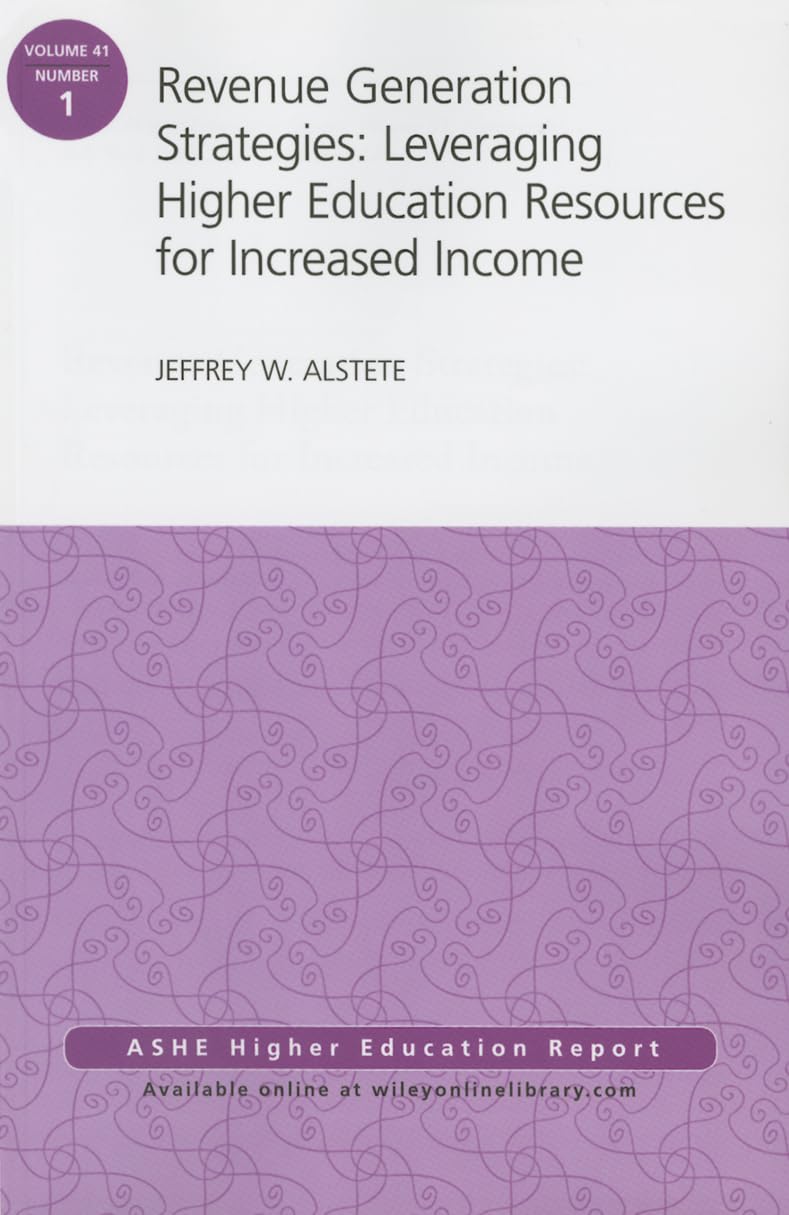 Revenue Generation Strategies: Leveraging Higher Education Resources for Increased Income: AEHE Volume 41, Number 1 (J-B ASHE Higher Education Report Series (AEHE))
