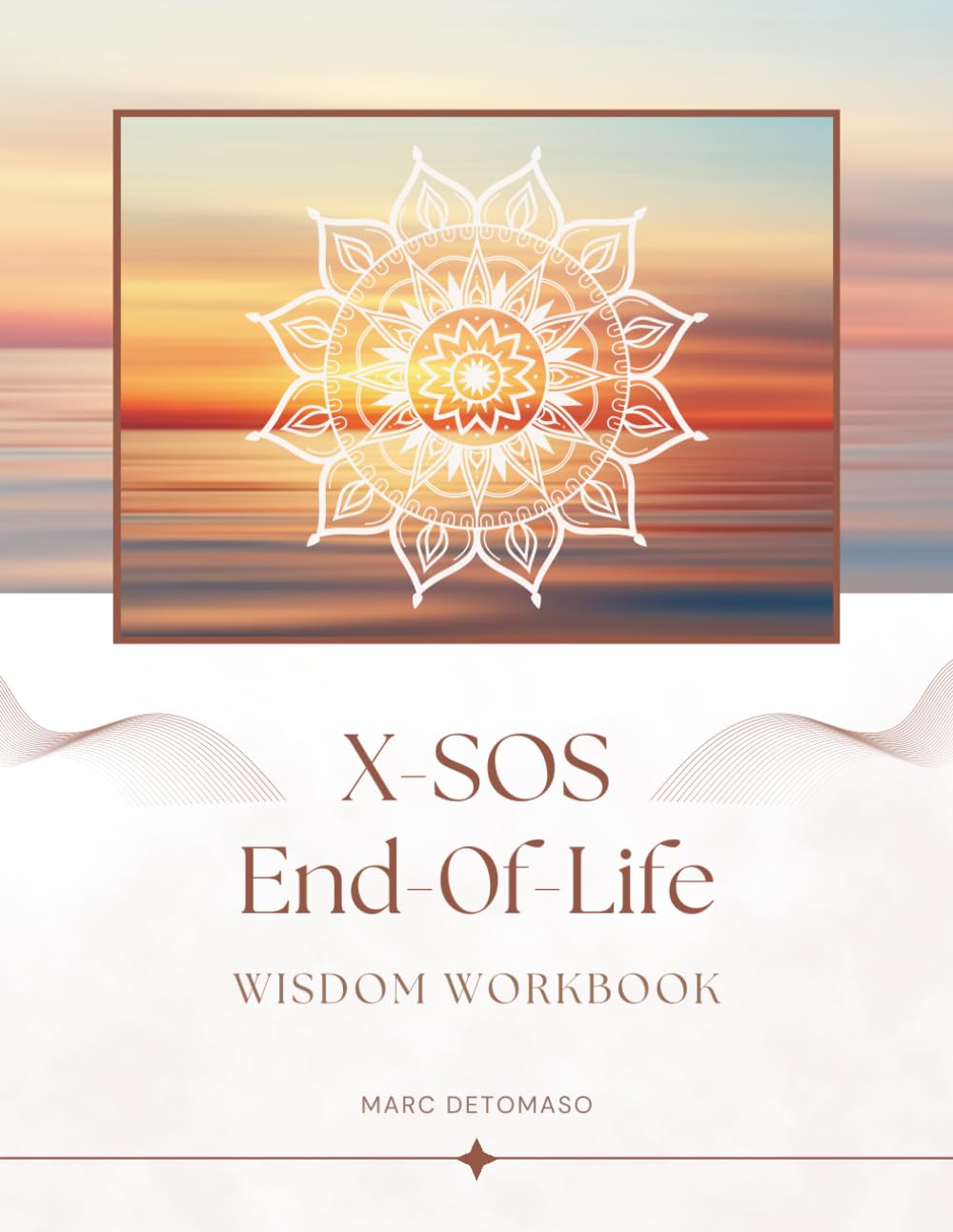The X-SOS End Of Life Wisdom Workbook: Clinical Framework For Conscious Mortality Preparation, Family Healing, and Legacy Integration (X-ray of a Spirit)