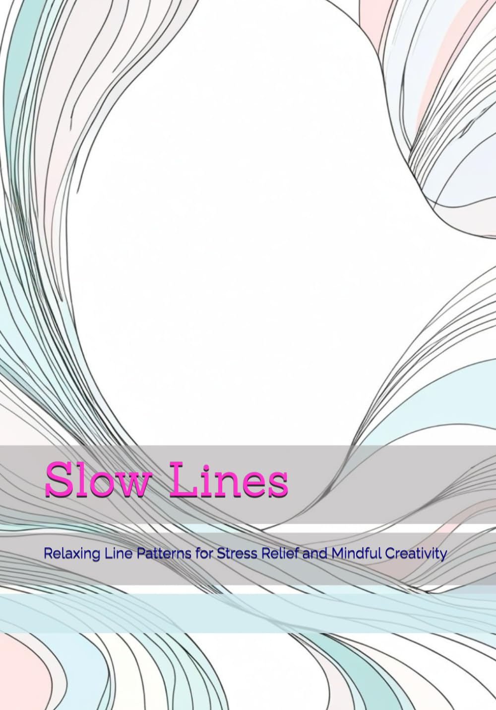 Slow Lines: Relaxing Line Patterns for Stress Relief and Mindful Creativity (Gentle Daily Calm)