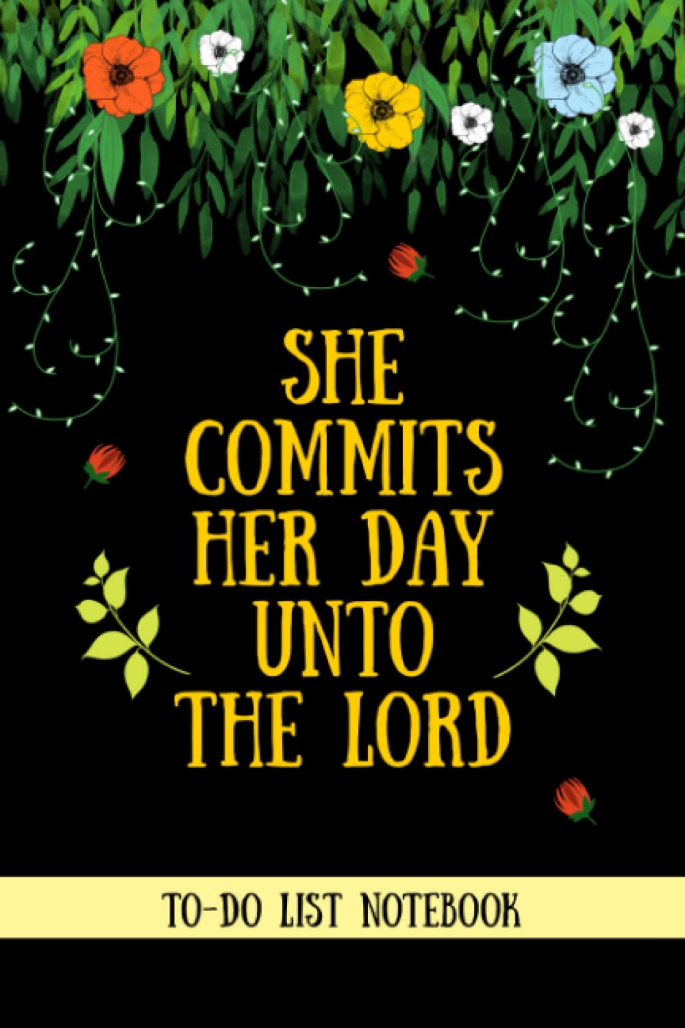 She Commits Her Day Unto The Lord: To-do List Notebook: Easy to use 6x9 daily or weekly checklist planner with favorite Bible verses | Sharp looking bright floral matte cover.