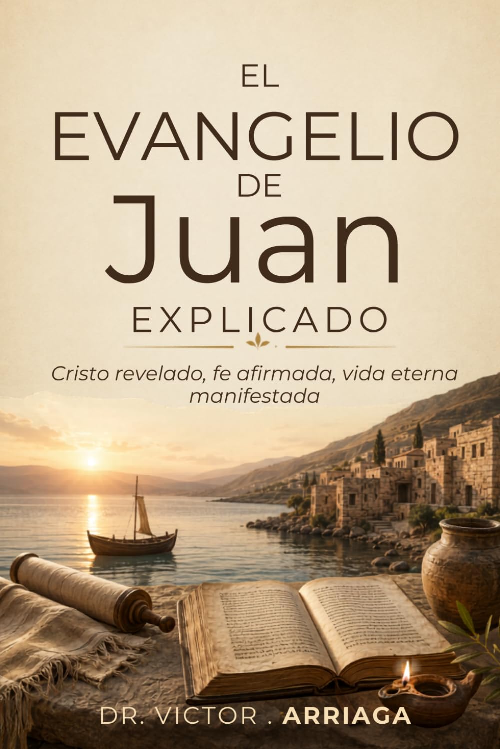 El Evangelio de Juan Explicado: Cristo revelado, fe afirmada, vida eterna manifestada