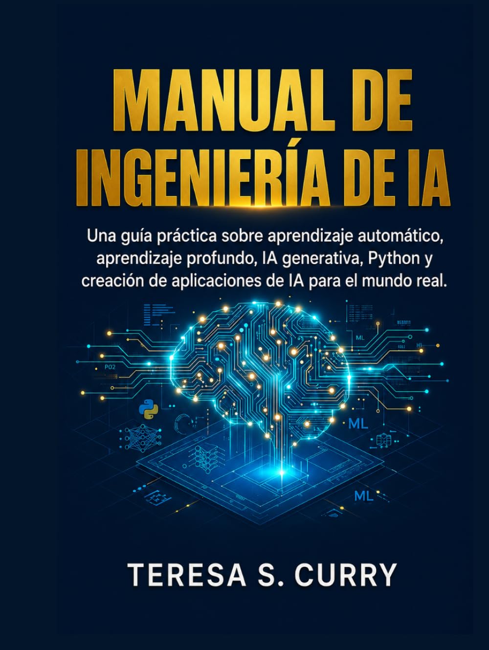 MANUAL DE INGENIERÍA DE IA: Una guía práctica sobre aprendizaje automático, aprendizaje profundo, IA generativa, Python y creación de aplicaciones de IA para el mundo real.
