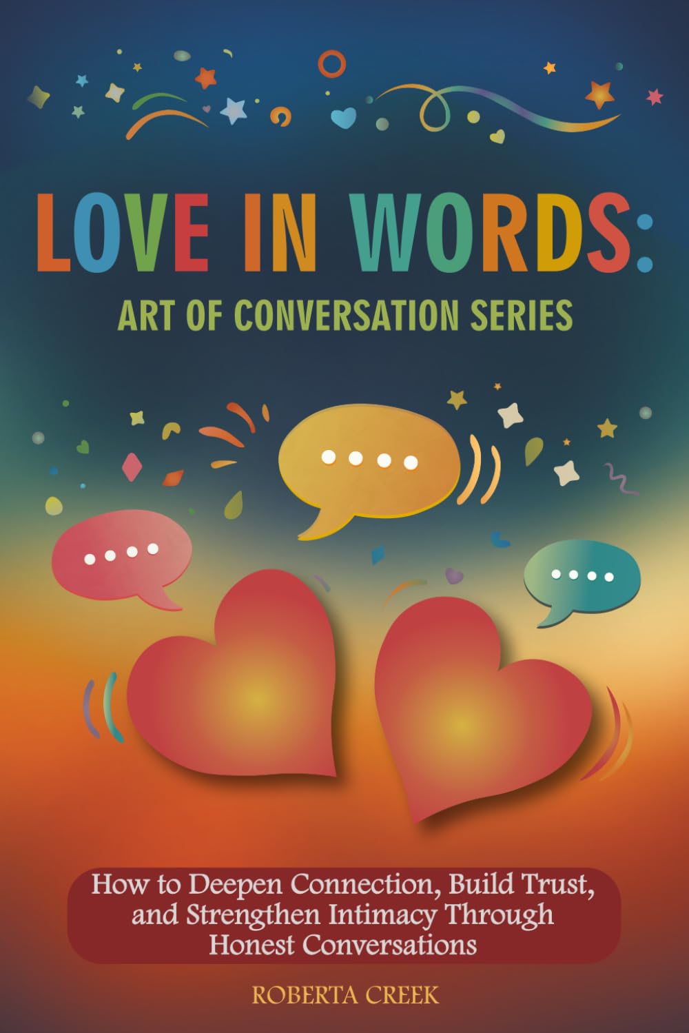 Art of Conversation: Love in Words: How to Deepen Connection, Build Trust, and Strengthen Intimacy Through Honest Conversations