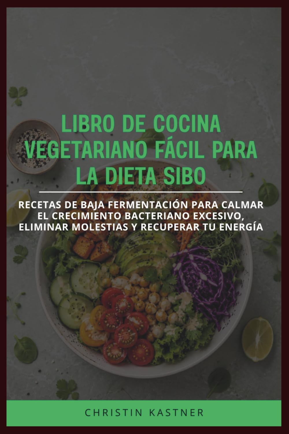 LIBRO DE COCINA VEGETARIANO FÁCIL PARA LA DIETA SIBO: Recetas de baja fermentación para calmar el crecimiento bacteriano excesivo, eliminar molestias y recuperar tu energía