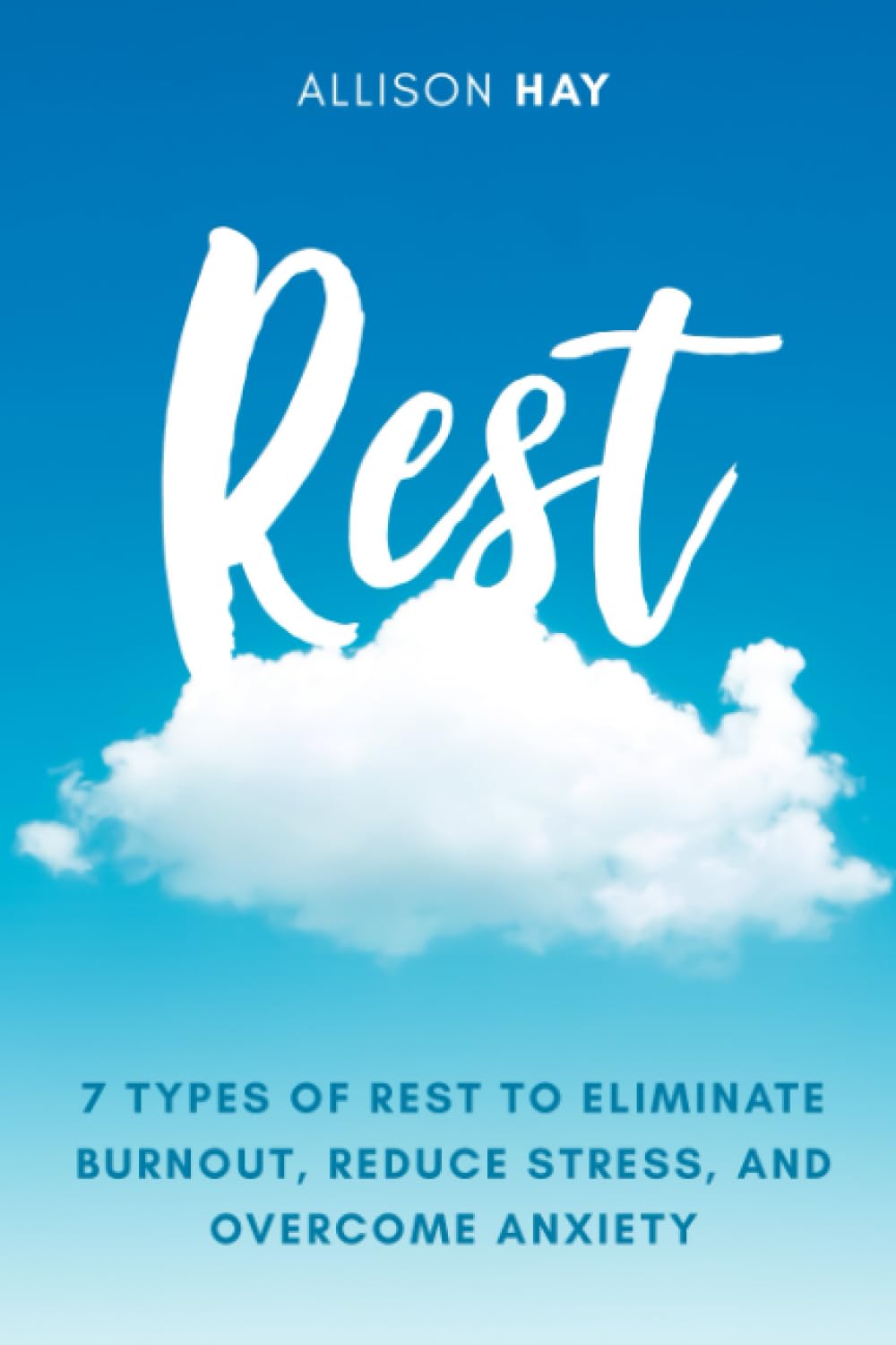 Rest: 7 Types of Rest to Eliminate Burnout, Reduce Stress, and Overcome Anxiety