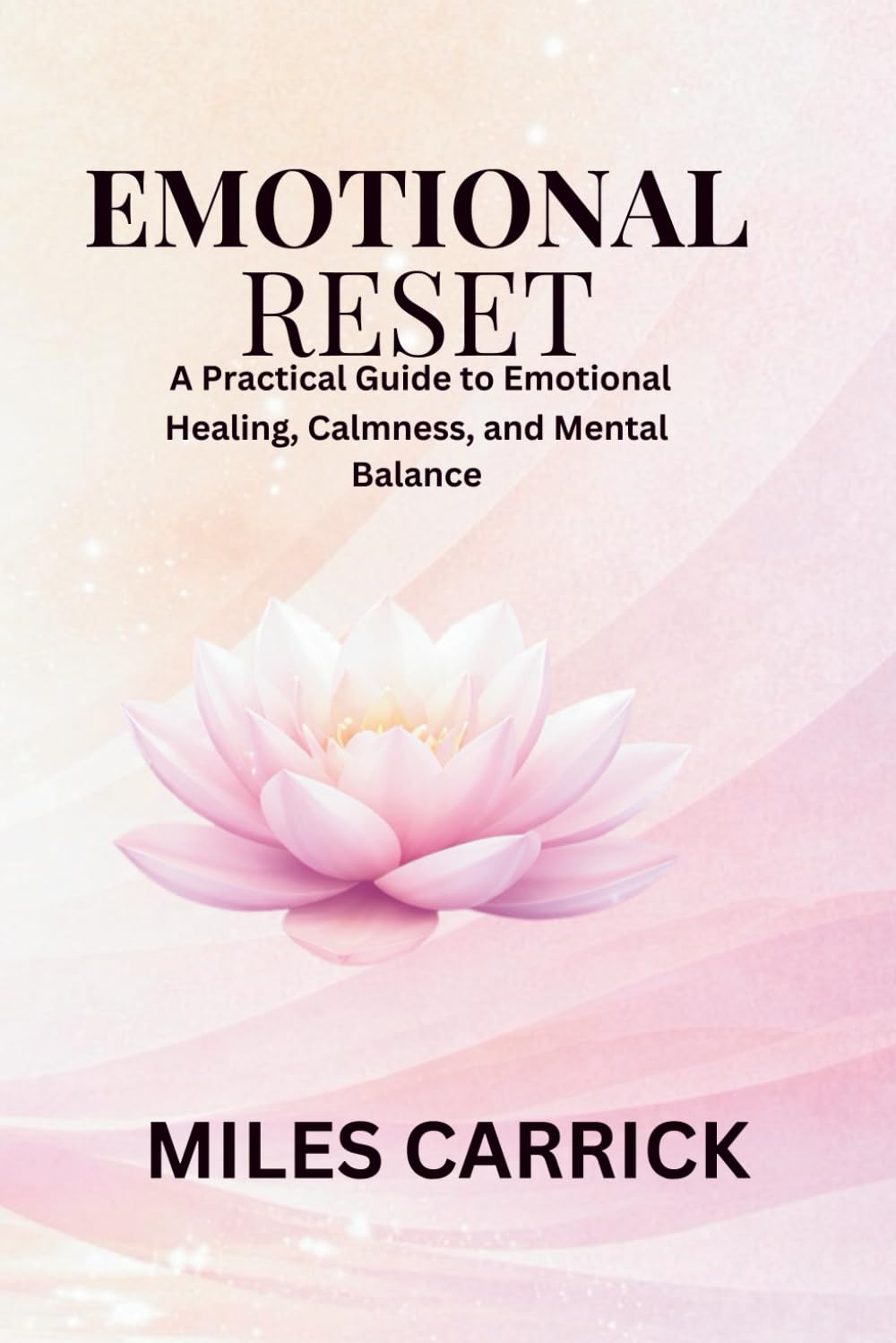 EMOTIONAL RESET: A Practical Guide to Emotional Healing, Calmness, and Mental Balance.