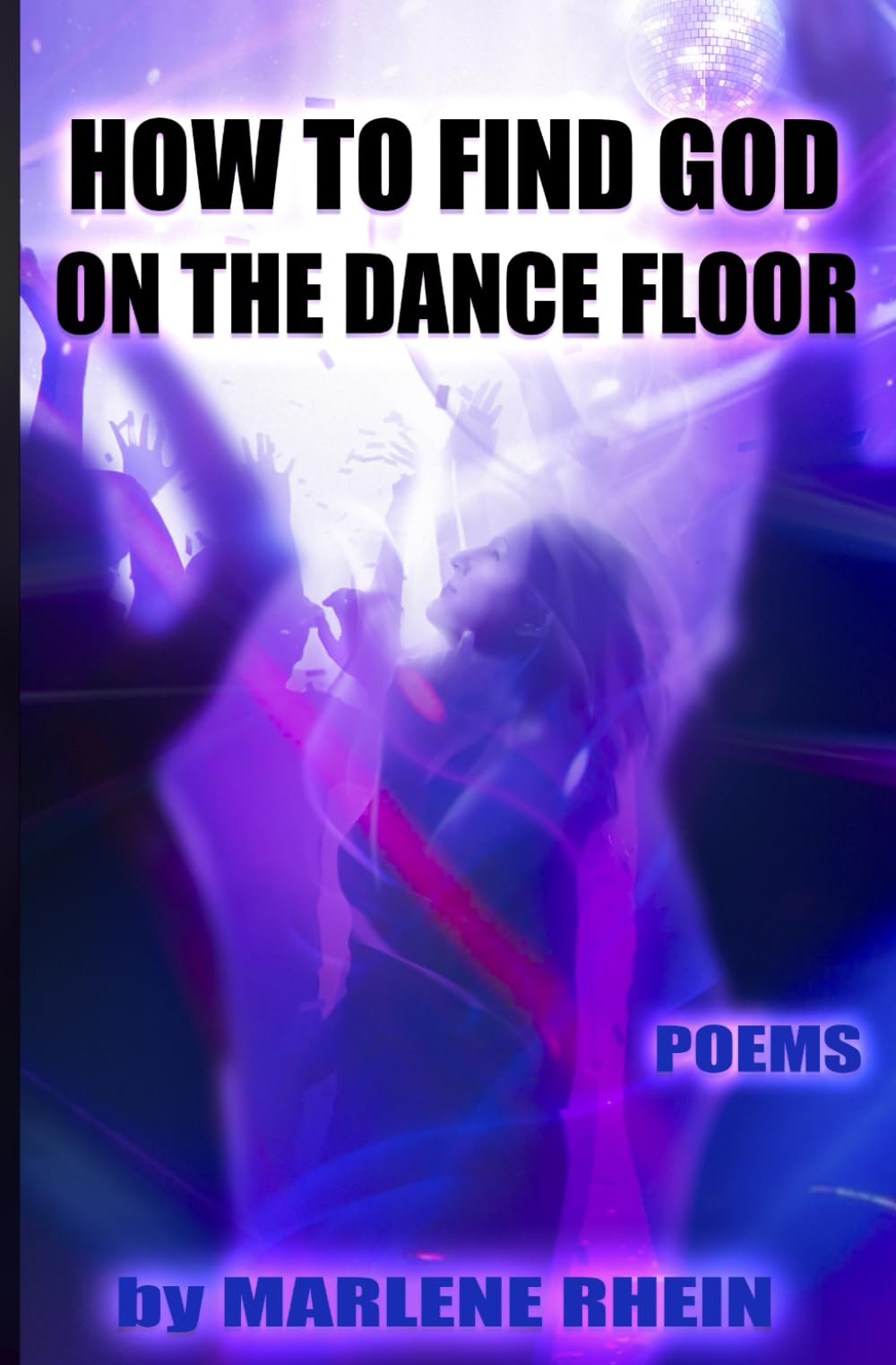 HOW TO FIND GOD ON THE DANCE FLOOR: Poems
