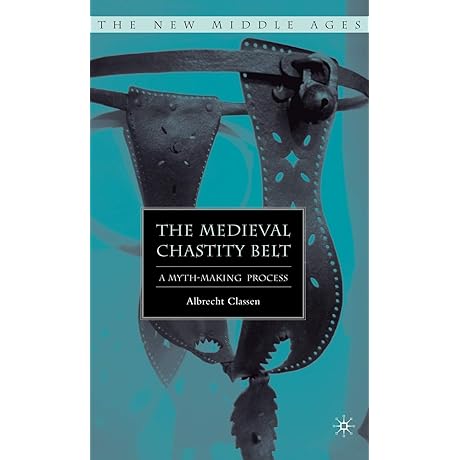 The Medieval Chastity Belt: A Myth-Making Process