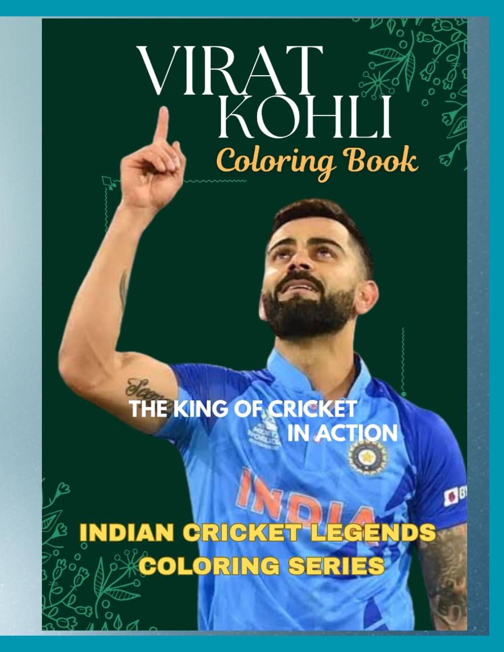 VIRAT KOHLI COLORING BOOK: THE KING OF CRICKET IN ACTION. INDIAN CRICKET LEGENDS COLORING SERIES