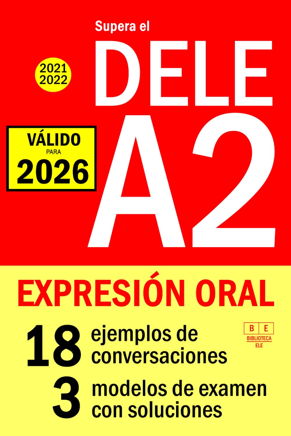 Supera el DELE A2 2021 - DELE A2 2022 - EXPRESIÓN ORAL: 18 ejemplos de conversaciones, 3 modelos de examen con soluciones (Biblioteca ELE)