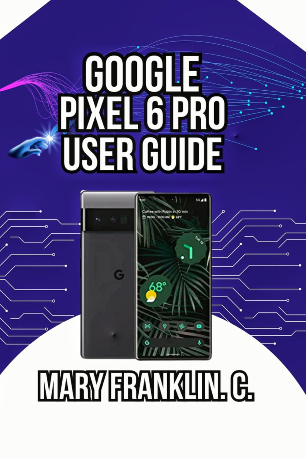 Google Pixel 6 Pro User Guide: Battery Optimization, Security, and Advanced Features: 2 (Pixel 6 Series Complete Guide: Pixel 6, 6 Pro & 6a)