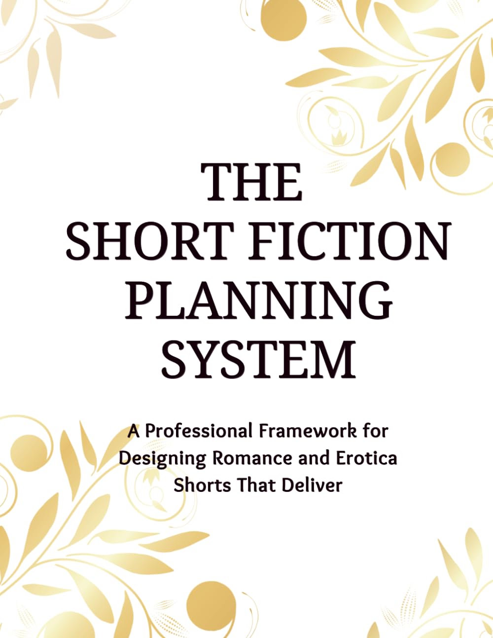 The Short Fiction Planning System: A Professional Framework for Designing Romance and Erotica Shorts That Deliver