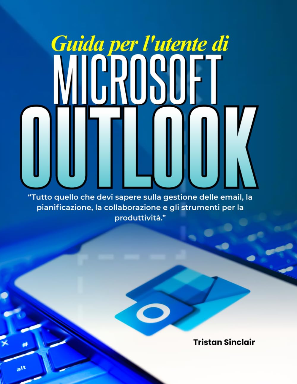 Guida per l'utente di Microsoft Outlook: Tutto quello che devi sapere sulla gestione delle email, la pianificazione, la collaborazione e gli strumenti per la produttività.