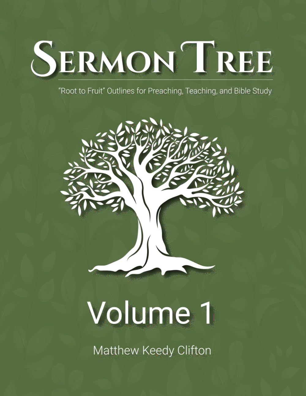 Sermon Tree Volume 1: "Root to Fruit" Outlines for Preaching, Teaching, and Bible Study (Sermon Tree Preaching and Teaching Resources)