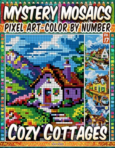 Cozy Cottages - Mystery Mosaic Color by Number - Vol. 17: 100 Designs in Pixel Art - Peaceful Little Homes Tucked In Scenic Corners (Pixel Art Color by Number)