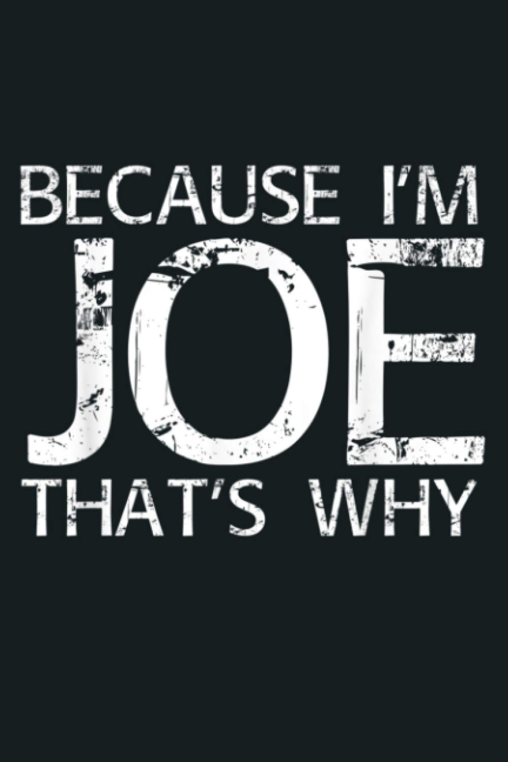 BECAUSE I M JOE THAT S WHY Fun Funny Gift Idea: Notebook Planner - 6x9 inch Daily Planner Journal, To Do List Notebook, Daily Organizer, 114 Pages