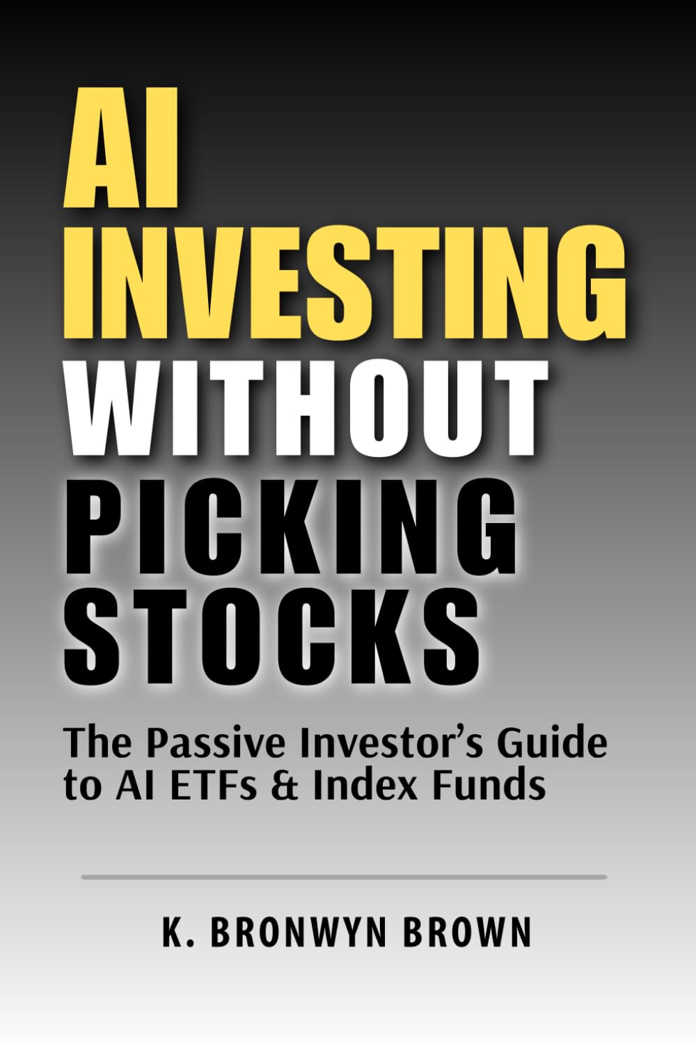 AI Investing Without Picking Stocks - The Passive Investor's Guide to AI ETFs and Index Funds: How to Build a Diversified AI Portfolio Without Picking Individual Stocks