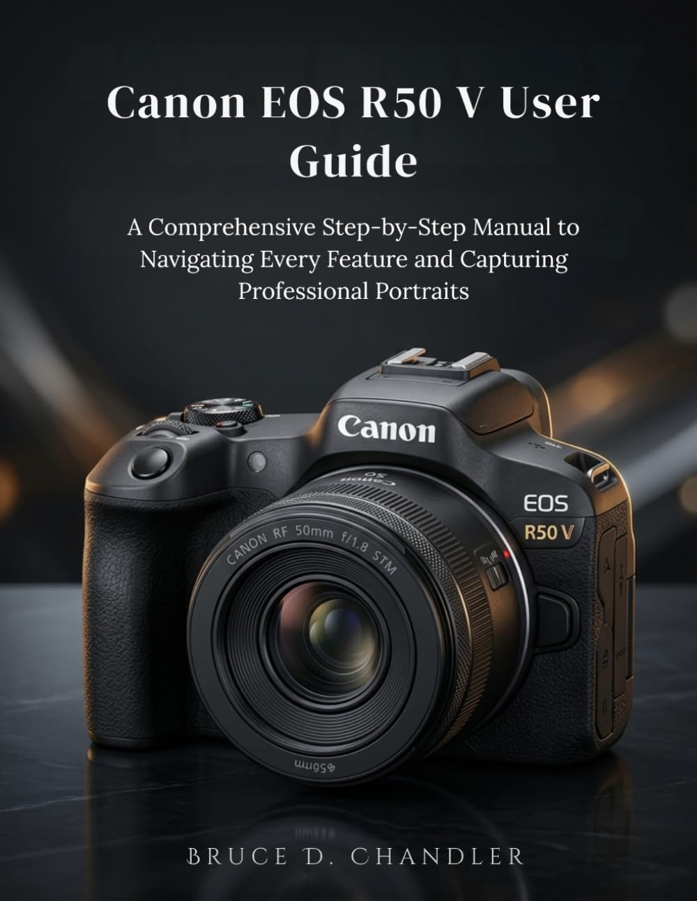 Canon EOS R50 V User Guide: A Comprehensive Step-by-Step Manual to Navigating Every Feature and Capturing Professional Portraits