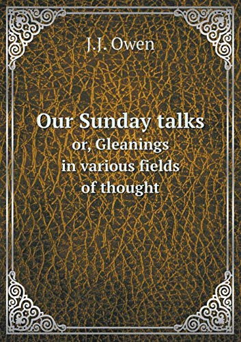 Our Sunday talks or, Gleanings in various field... 5519250235 Book Cover