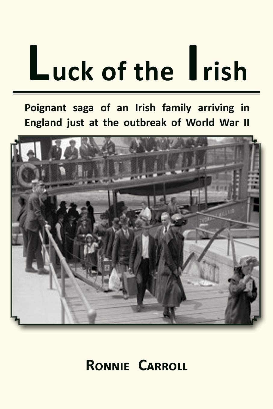 Luck of the Irish: Poignant saga of an Irish family arriving in England just at the outbreak of World War II: Powerful Saga of an Irish Family Arriving in England Just as World War II Is Declared