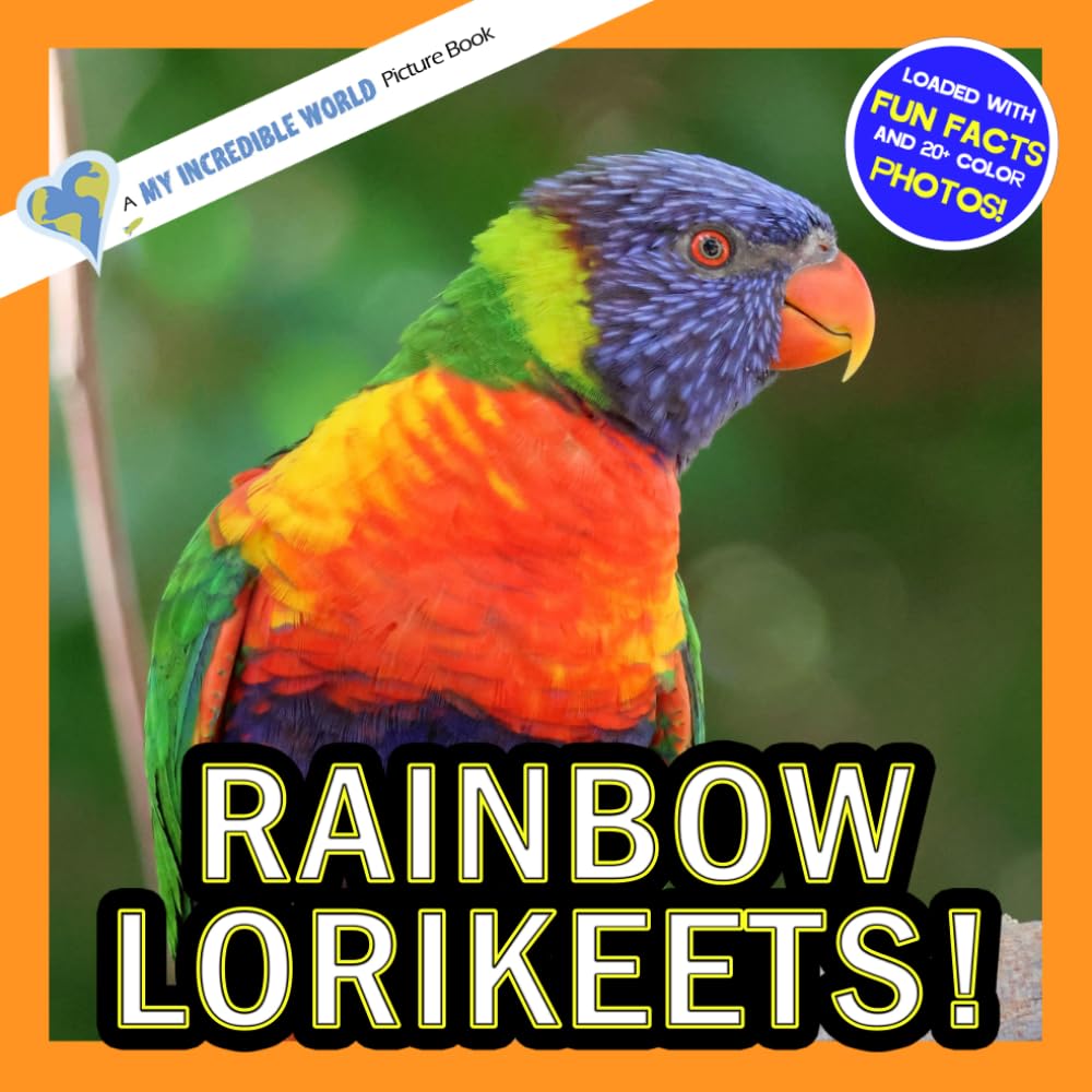 Rainbow Lorikeets!: A My Incredible World Picture Book for Children (My Incredible World: Nature and Animal Picture Books for Children)