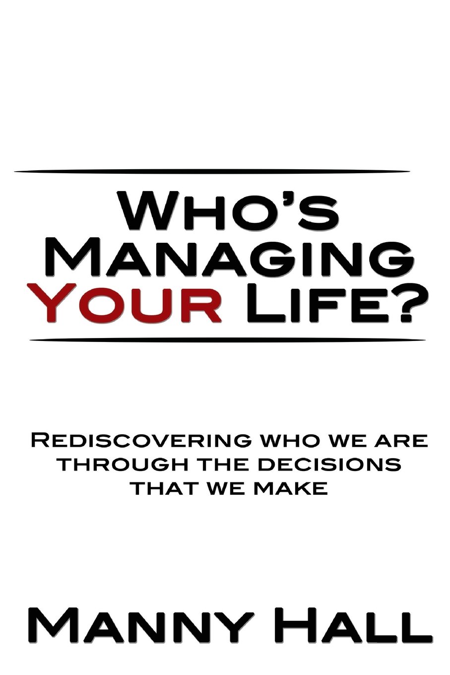 Who's Managing Your Life: Rediscovering who we are through the decisions that we make