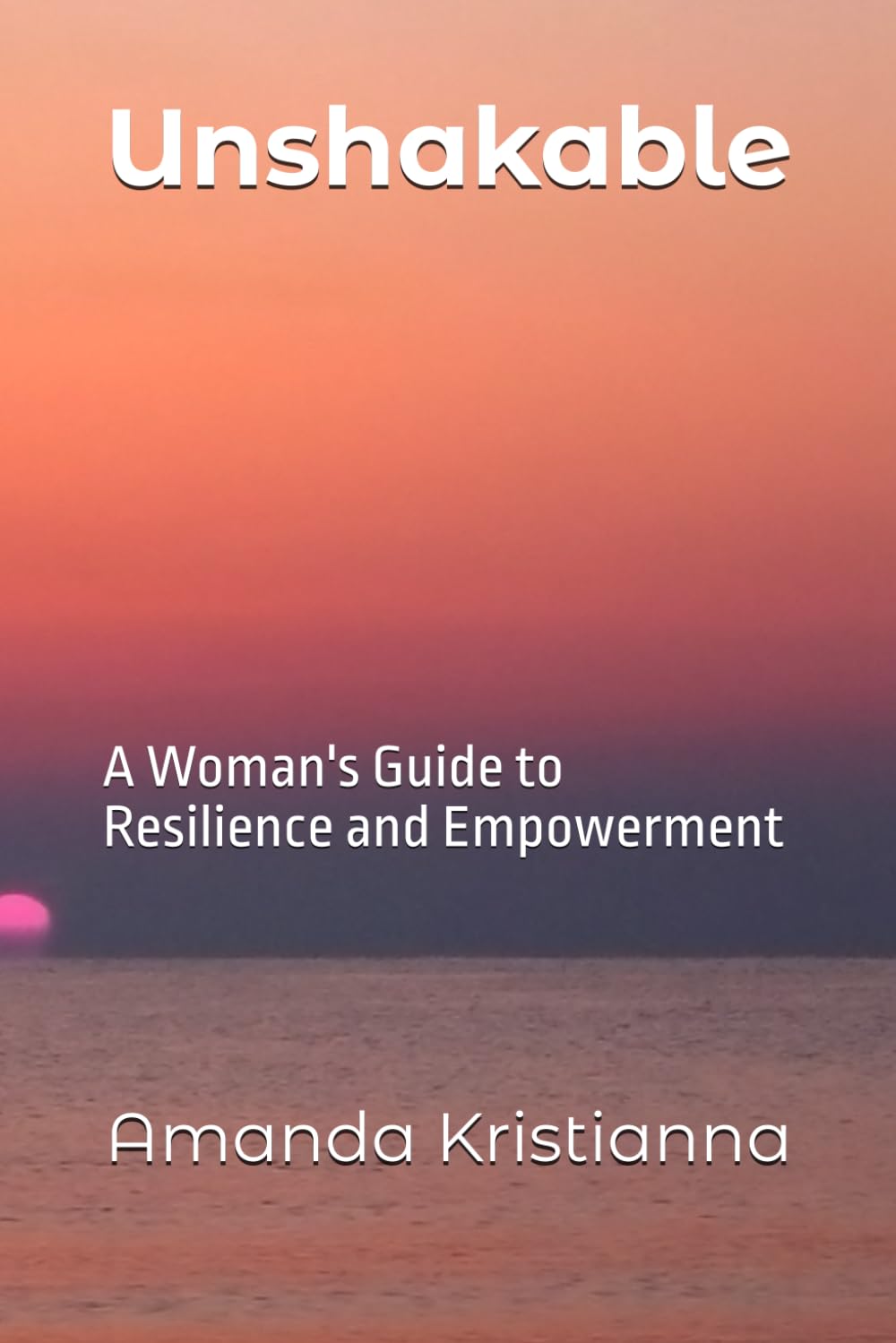 Unshakable: A Women's Guide to Resilience and Empowerment