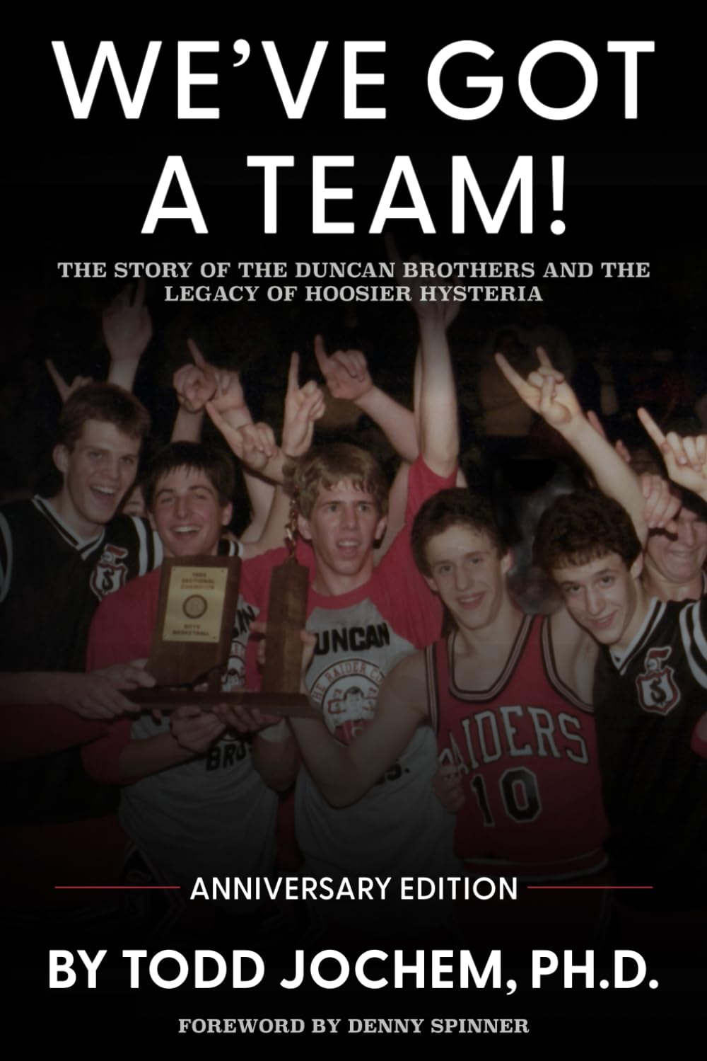 We’ve Got A Team!: The Story of the Duncan Brothers and the Legacy of Hoosier Hysteria