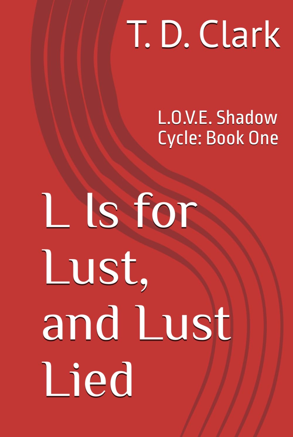 L Is for Lust, and Lust Lied: L.O.V.E. Shadow Cycle: Book One
