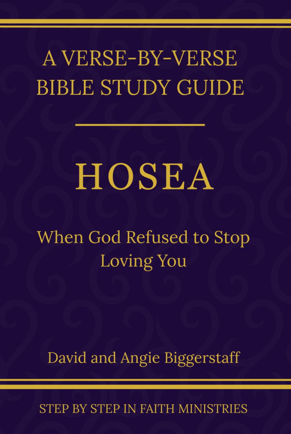 Hosea: When God Refused to Stop Loving You (Step by Step In Faith Bible Study Series)