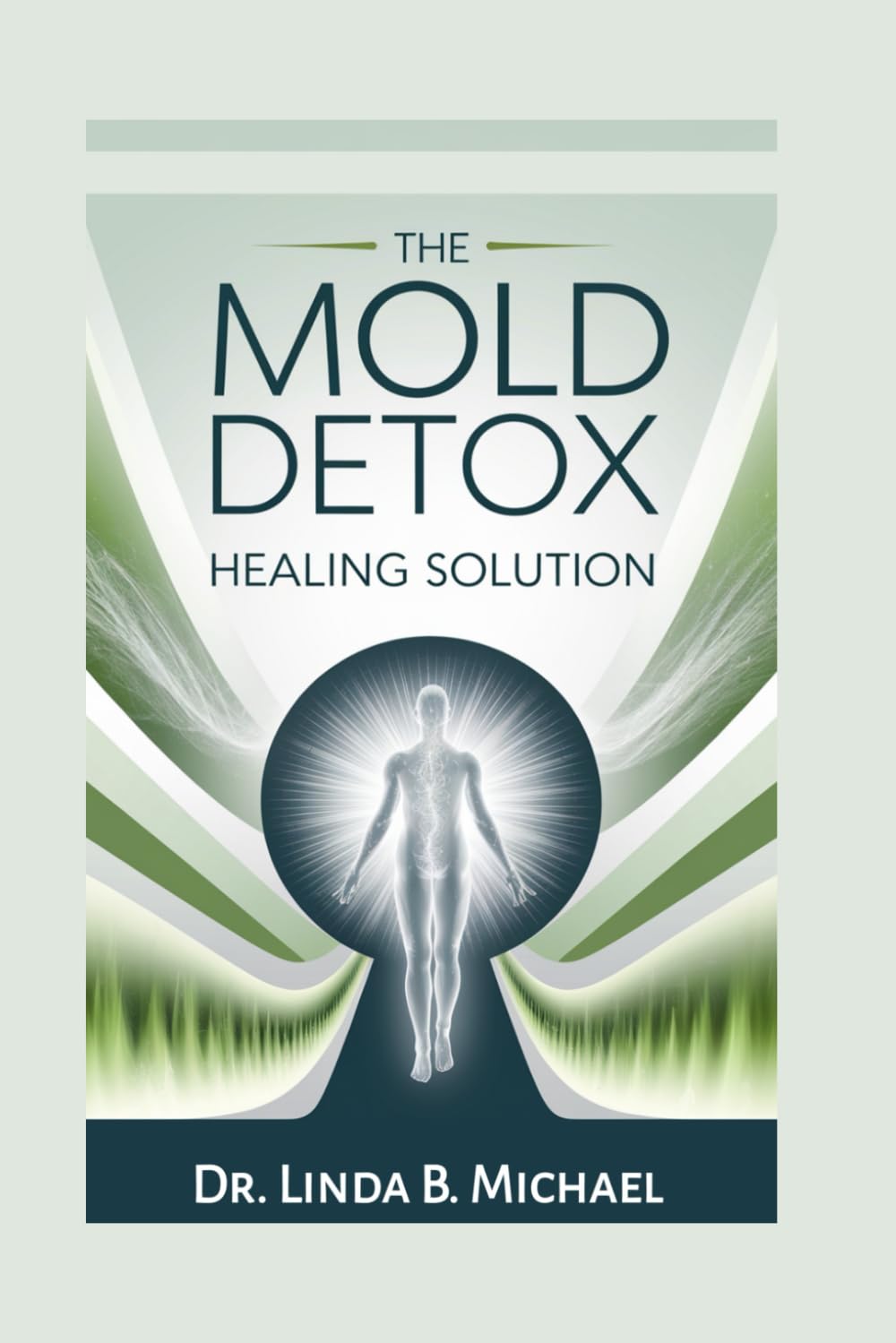 The Mold Detox Healing Solution: A Proven Step-by-Step Guide to Cleanse Your Body, Recover from Lyme, Toxicity, and Chronic Illness