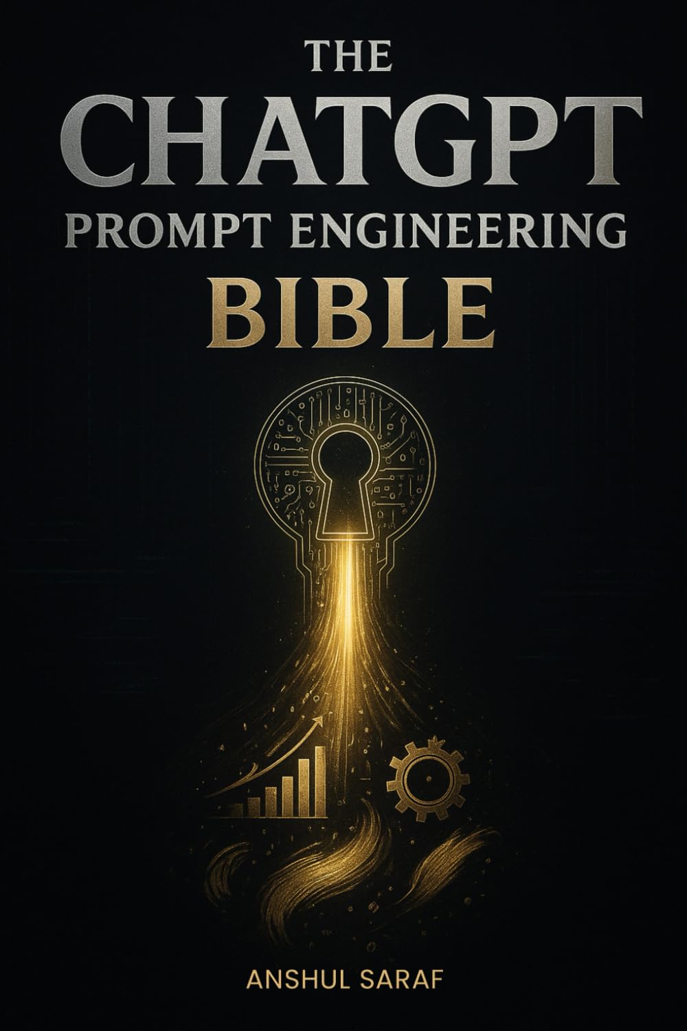 The ChatGPT Prompt Engineering Bible:: The Ultimate Guide to Writing Prompts That Unlock the Full Power of AI for Business, Creativity, and Productivity