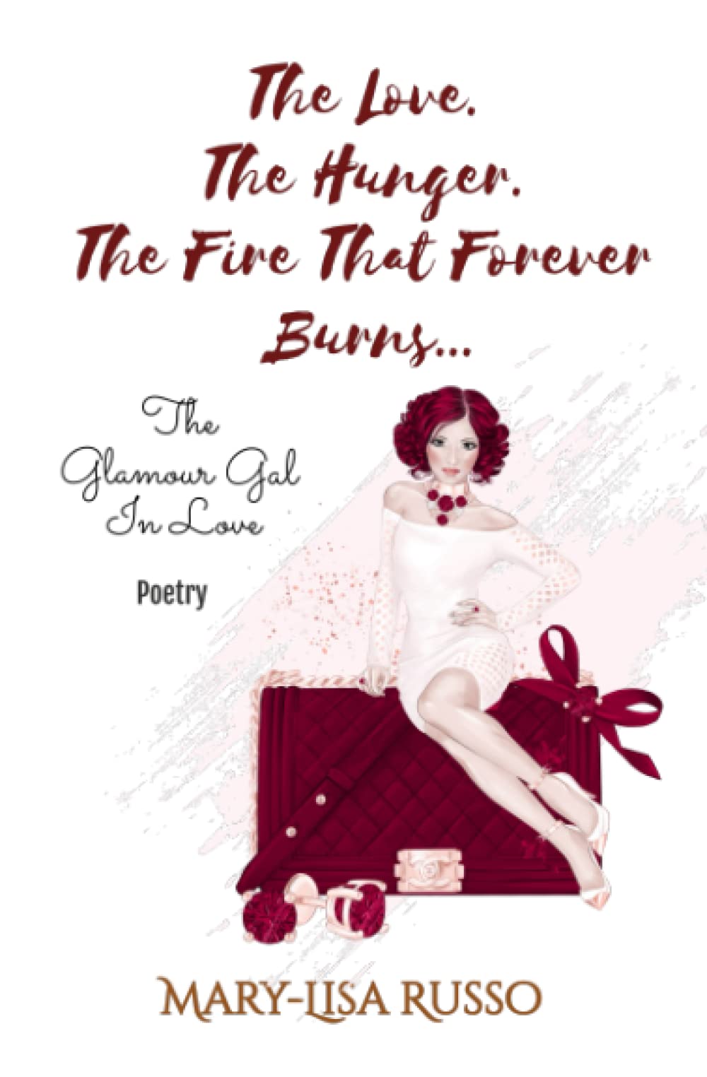 The Love. The Hunger. The Fire That Forever Burns... The Glamour Gal In Love (Poetry)