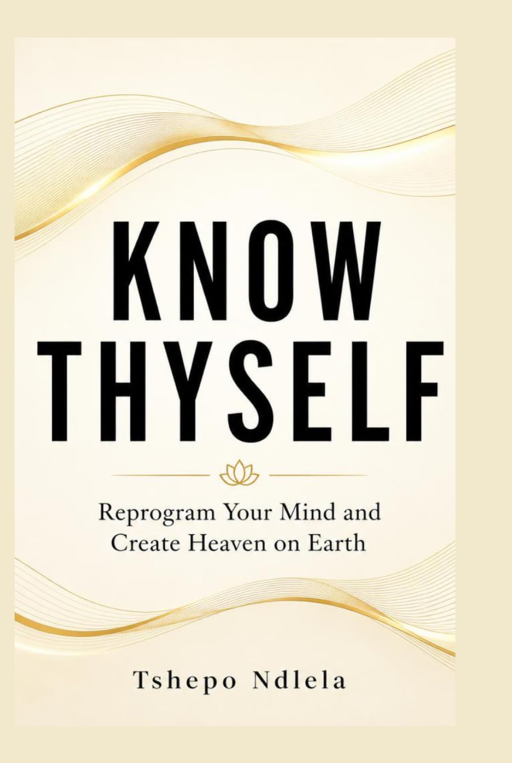 KNOW THYSELF: Reprogram Your Mind and Create Heaven on Earth