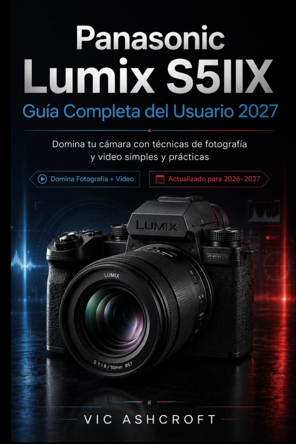 Panasonic Lumix S5III Completo Guía del usuario 2027: Domina tu cámara con técnicas de fotografía y vídeo sencillas y prácticas.
