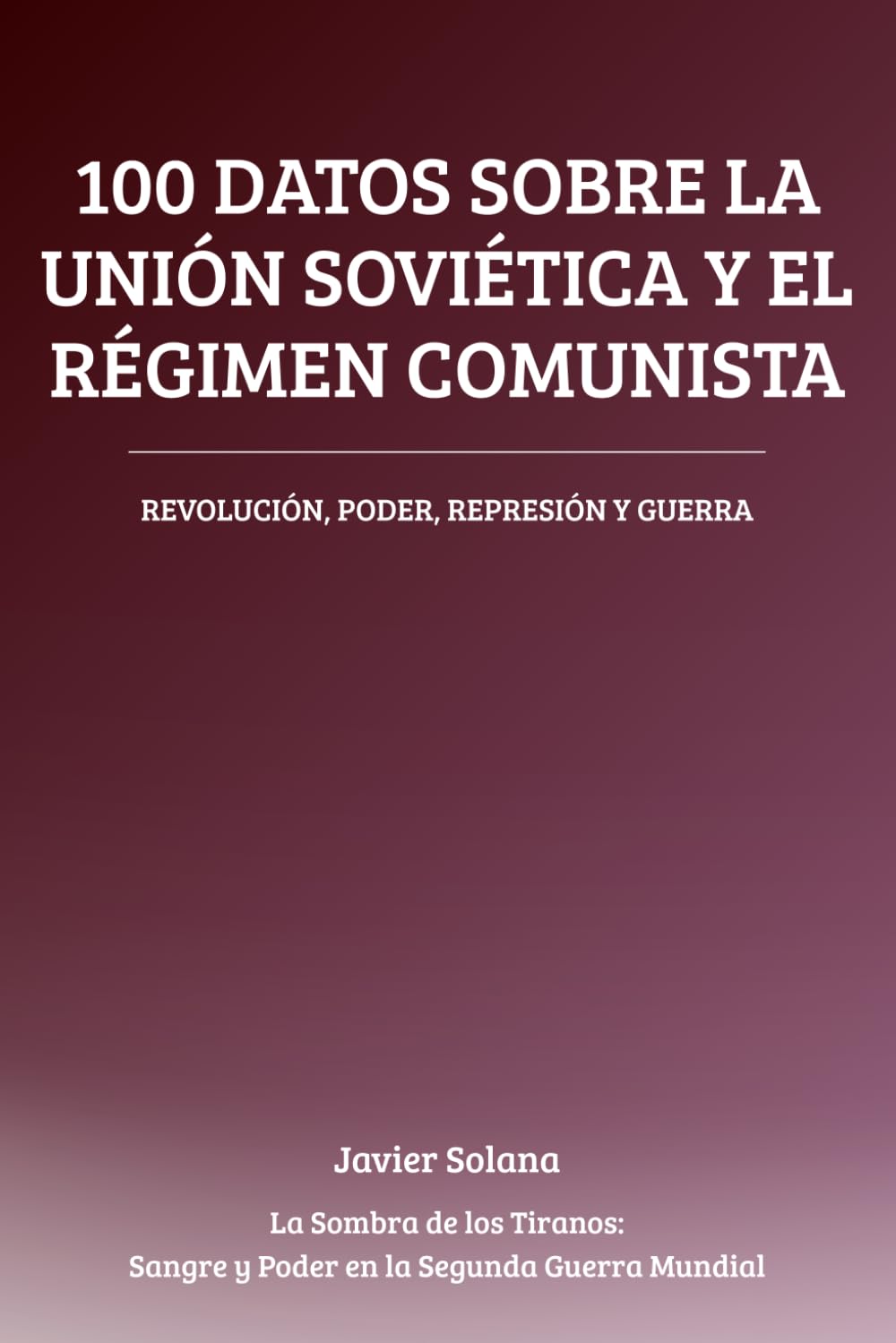 100 Datos sobre la Unión Soviética y el Régimen Comunista: Revolución, poder, represión y guerra (La Sombra de los Tiranos: Sangre y Poder en la Segunda Guerra Mundial)