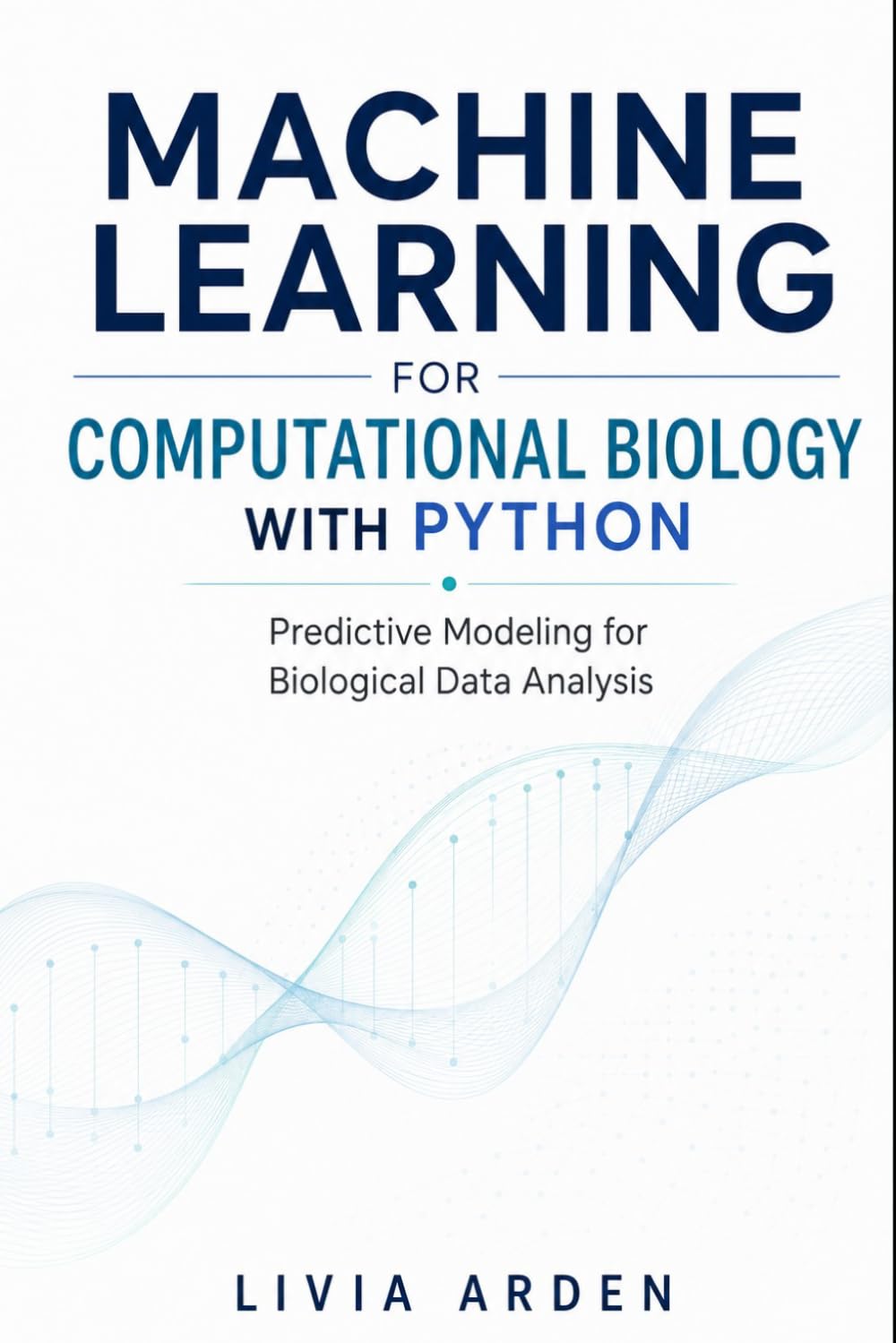 Machine Learning for Computational Biology with Python: Predictive Modeling for Biological Data Analysis