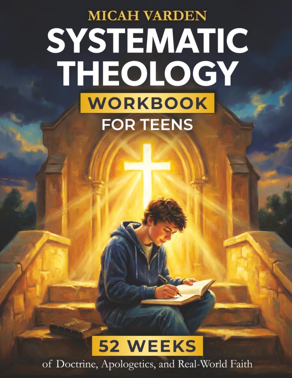 Systematic Theology Workbook for Teens: 52 Weeks of Doctrine, Apologetics, and Real-World Faith to Own What You Believe and Know Why It Matters (Systematic Theology for Everyone)