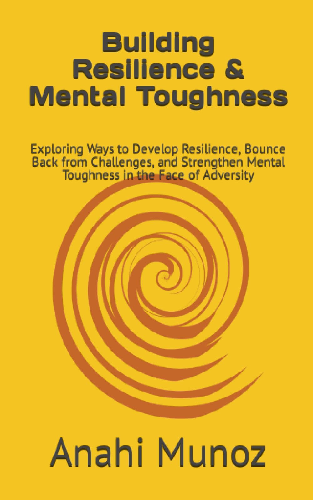 Building Resilience & Mental Toughness: Exploring Ways to Develop Resilience, Bounce Back from Challenges, and Strengthen Mental Toughness in the Face of Adversity