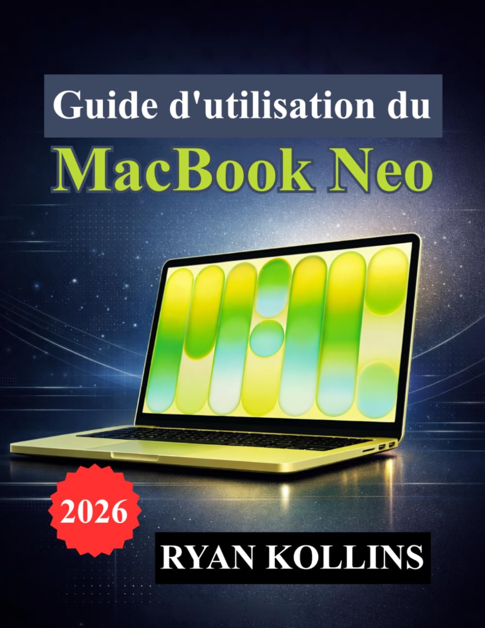 Guide d'utilisation du MacBook Neo: Manuel pratique pour la configuration, macOS, les applications, la personnalisation et les outils de productivité