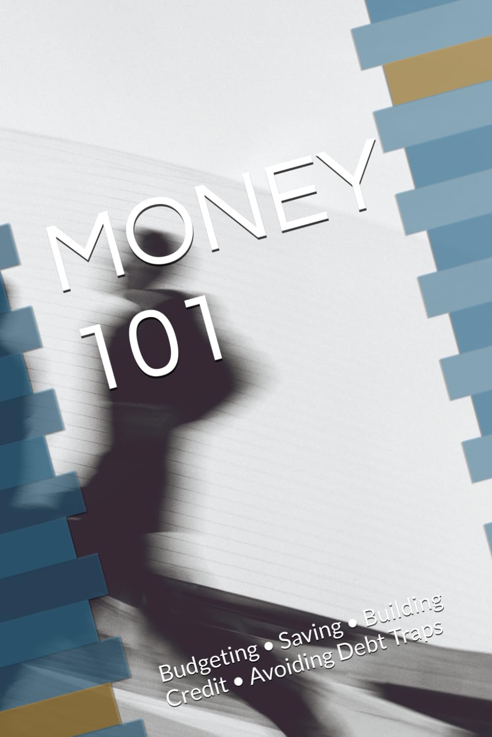 MONEY 101: Budgeting • Saving • Building Credit • Avoiding Debt Traps