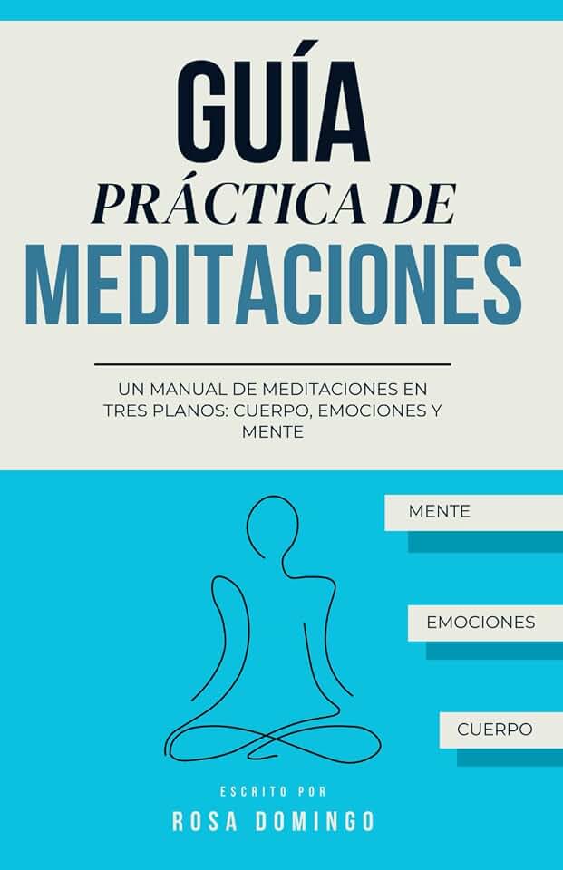GUÍA PRÁCTICA DE MEDITACIONES: Un manual de meditaciones en tres planos: cuerpo, emociones y mente (PSICOLOGÍA PARA LA VIDA)